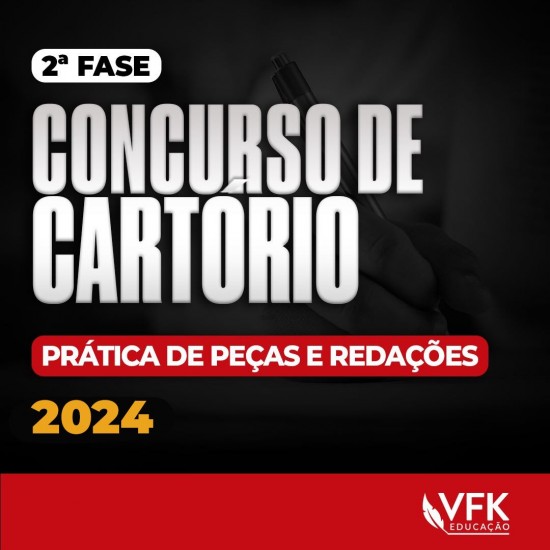 2ª FASE – CONCURSO DE CARTÓRIO – PRÁTICA DE PEÇAS E REDAÇÕES – 2024 VFK EDUCAÇÃO