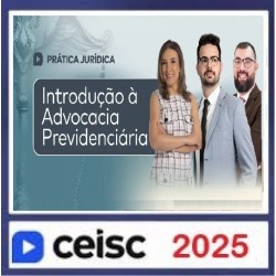 Prática Jurídica e Atualizações Introdução à Advocacia Previdenciária CEISC 2025