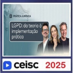 Prática Jurídica e Atualizações LGPD: da teoria à implementação prática CEISC 2025