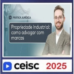 Prática Jurídica e Atualizações Propriedade Industrial: como advogar com marcas CEISC 2025