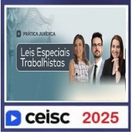 Prática Jurídica e Atualizações Leis Especiais Trabalhistas CEISC 2025