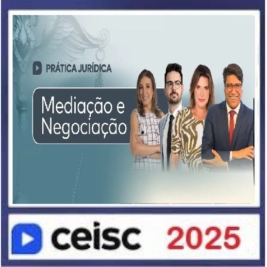 Prática Jurídica e Atualizações Mediação e Negociação CEISC 2025 Prática Jurídica e Atualizações Mediação e Negociação CEISC 2025