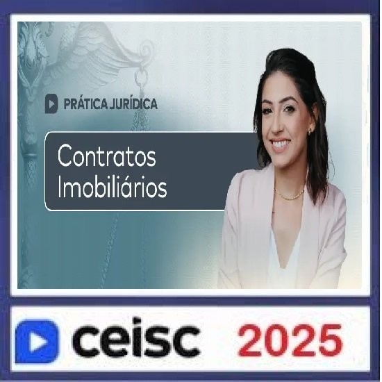 Prática Jurídica e Atualizações Contratos Imobiliários Ceisc 2025 Prática Jurídica e Atualizações Contratos Imobiliários Ceisc 2025