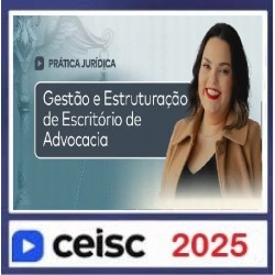 Prática Jurídica e Atualizações Gestão e Estruturação de Escritório de Advocacia CEISC 2025