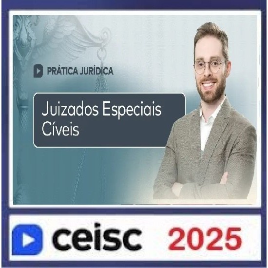 Prática Jurídica e Atualizações Juizados Especiais Cíveis CEISC 2025 Prática Jurídica e Atualizações Juizados Especiais Cíveis CEISC 2025