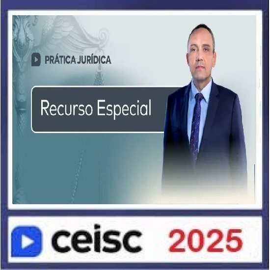 Prática Jurídica e Atualizações Recurso Especial CEISC 2025 Prática Jurídica e Atualizações Recurso Especial CEISC 2025