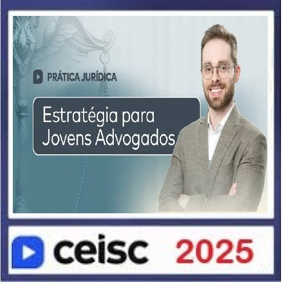 Prática Jurídica e Atualizações Estratégias para Jovens Advogados CEISC 2025 Prática Jurídica e Atualizações Estratégias para Jovens Advogados CEISC 2025
