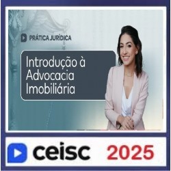 Prática Jurídica e Atualizações Introdução à Advocacia Imobiliária CEISC 2025