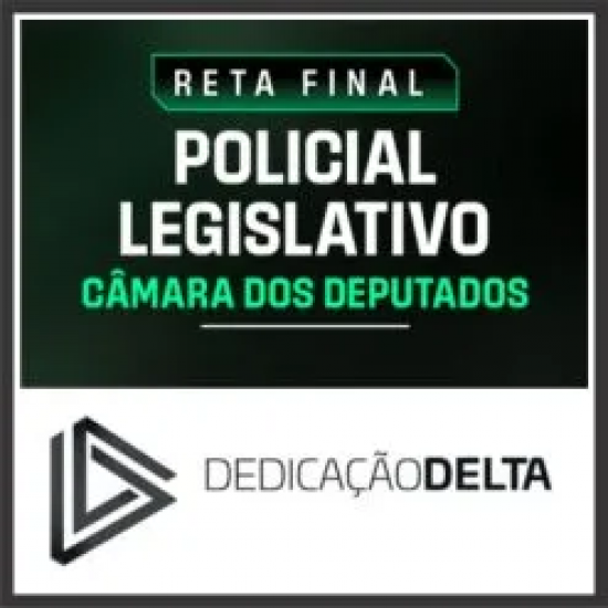 Câmara dos Deputados (Policial Legislativo) Reta Final – Dedicação Delta 2026