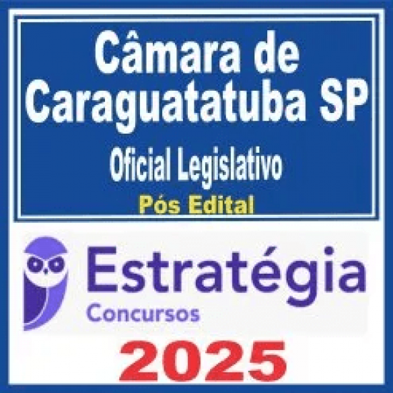 Câmara de Caraguatatuba SP (Oficial Legislativo) Pós Edital – Estratégia 2025