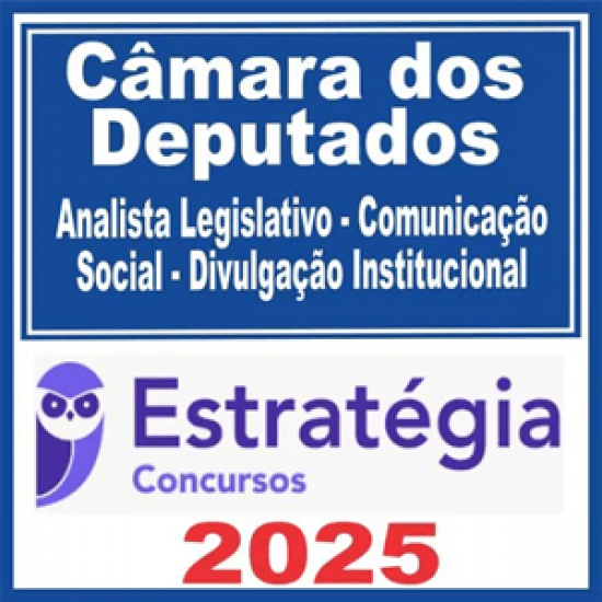 Câmara dos Deputados (Analista Legislativo – Comunicação Social – Divulgação Institucional) Estratégia 2025 Câmara dos Deputados (Analista Legislativo – Comunicação Social – Divulgação Institucional) Estratégia 2025