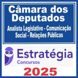 Câmara dos Deputados (Analista Legislativo – Comunicação Social – Relações Públicas) Estratégia 2025 Câmara dos Deputados (Analista Legislativo – Comunicação Social – Relações Públicas) Estratégia 2025