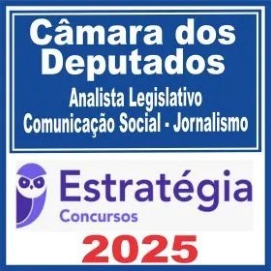 Câmara dos Deputados (Analista Legislativo – Comunicação Social – Jornalismo) Estratégia 2025 Câmara dos Deputados (Analista Legislativo – Comunicação Social – Jornalismo) Estratégia 2025