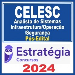 CELESC (Analista de Sistemas – Infraestrutura/Operação/Segurança) Pós Edital – Estratégia 2024