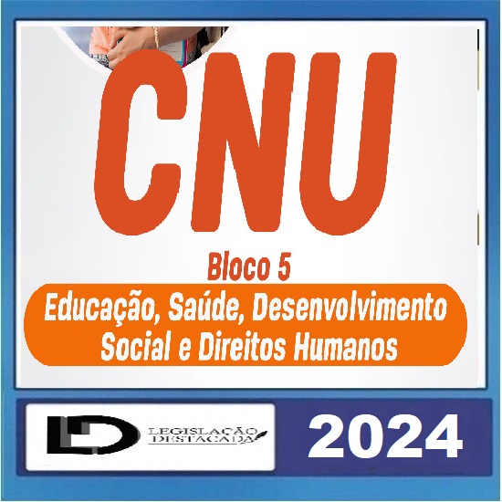 CNU - BLOCO 05: Educação, Saúde, Desenvolvimento Social e Direitos Humanos LEGISLAÇÃO DESTACADA 2024 PÓS EDITAL