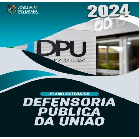 EXTENSIVO DEFENSORIA PÚBLICA DA UNIÃO - ED. 3 - 2024 LEGISLAÇÃO DESTACADA