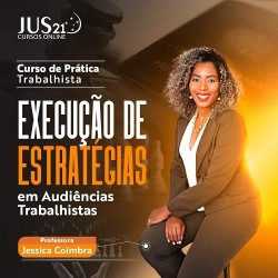 Prática (Execução de estratégias em audiências trabalhistas) Jus21 – 2024