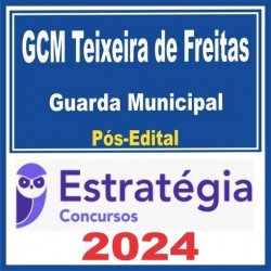 GCM TEIXEIRA DE FREITAS (GUARDA MUNICIPAL) PÓS EDITAL – ESTRATÉGIA 2024