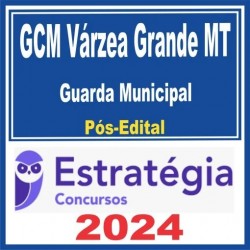 GCM VÁRZEA GRANDE MT (GUARDA MUNICIPAL) PÓS EDITAL – ESTRATÉGIA 2024