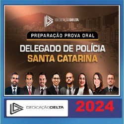 PREPARAÇÃO PROVA ORAL DELEGADO SANTA CATARINA DEDICAÇÃO DELTA 2024