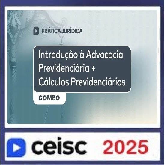 Prática Jurídica Introdução à Advocacia Previdenciária + Cálculos Previdenciários Ceisc 2025 Prática Jurídica Introdução à Advocacia Previdenciária + Cálculos Previdenciários Ceisc 2025