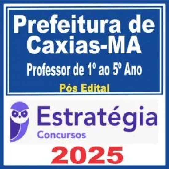 Prefeitura de Caxias MA (Professor de 1º ao 5º Ano) Pós Edital – Estratégia 2025