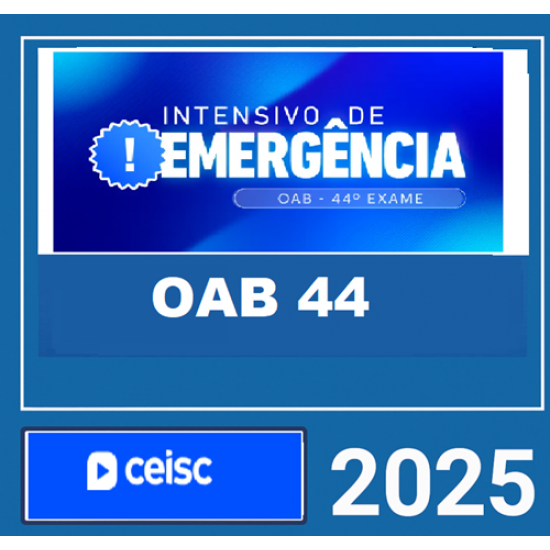 OAB 1ª FASE 44 EXAME – INTENSIVO DE EMERGENCIA – CEISC 2025 OAB 1ª FASE 44 EXAME – INTENSIVO DE EMERGENCIA – CEISC 2025