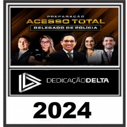 PREPARAÇÃO ACESSO TOTAL DELEGADO DE POLÍCIA DEDICAÇÃO DELTA 2024