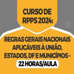 CURSO DE RPPS 2024: REGRAS GERAIS NACIONAIS APLICÁVEIS À UNIÃO, ESTADOS, DF E MUNICÍPIOS – 22 HORAS/AULA ESPECCIAL JUS