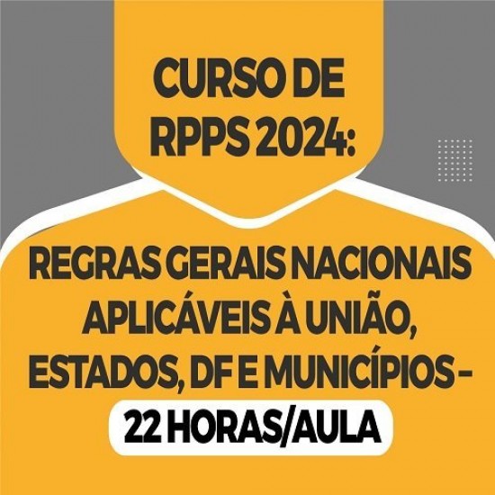 CURSO DE RPPS 2024: REGRAS GERAIS NACIONAIS APLICÁVEIS À UNIÃO, ESTADOS, DF E MUNICÍPIOS – 22 HORAS/AULA ESPECCIAL JUS