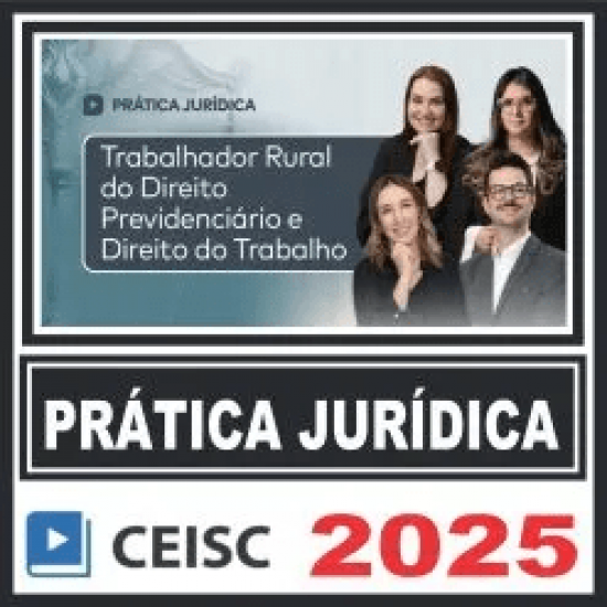 Prática Jurídica (Trabalhador Rural do Direito Previdenciário e Direito do Trabalho) Ceisc 2025 Prática Jurídica (Trabalhador Rural do Direito Previdenciário e Direito do Trabalho) Ceisc 2025