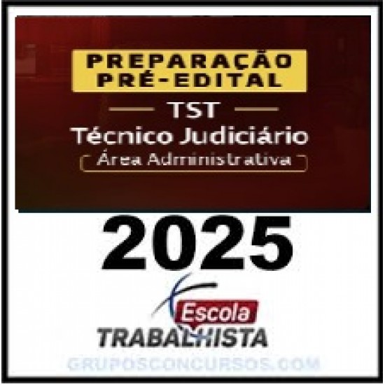 PREPARAÇÃO PRÉ-EDITAL TÉCNICO JUDICIÁRIO - ÁREA ADMINISTRATIVA - TST ESCOLA TRABALHISTA 2025 PREPARAÇÃO PRÉ-EDITAL TÉCNICO JUDICIÁRIO - ÁREA ADMINISTRATIVA - TST ESCOLA TRABALHISTA 2025