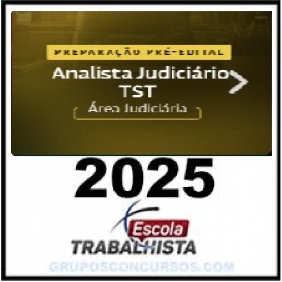 PREPARAÇÃO PRÉ EDITAL ANALISTA JUDICIÁRIO - ÁREA JUDICIÁRIA – TST ESCOLA TRABALHISTA 2025 PREPARAÇÃO PRÉ EDITAL ANALISTA JUDICIÁRIO - ÁREA JUDICIÁRIA – TST ESCOLA TRABALHISTA 2025