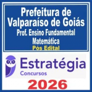 Prefeitura de Valparaíso de Goiás GO (Professor de Ensino Fundamental – Matemática) Pós Edital – Estratégia 2026