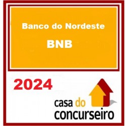 BANCO DO NORDESTE - BNB A CASA DO CONCURSEIRO 2024