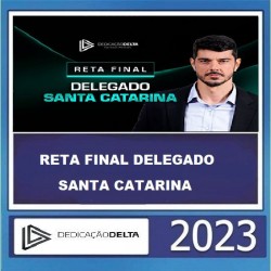 RETA FINAL DELEGADO SANTA CATARINA DEDICAÇÃO DELTA - PÓS EDITAL