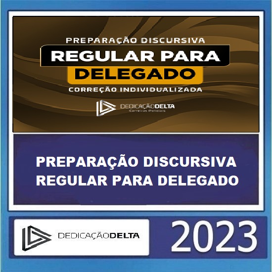 PREPARAÇÃO DISCURSIVA REGULAR PARA DELEGADO - DEDICAÇÃO DELTA