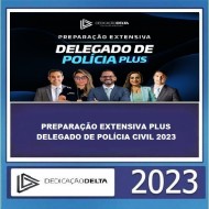 PREPARAÇÃO EXTENSIVA PLUS DELEGADO DE POLÍCIA CIVIL 2023 - DEDICAÇÃO DELTA NOVA TURMA