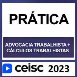 PRÁTICA JURÍDICA – (ADVOCACIA TRABALHISTA + CÁLCULOS TRABALHISTA) – CEISC 2023