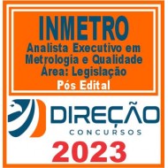 INMETRO (Analista Executivo em Metrologia e Qualidade – Área: Legislação) Pós Edital – Direção 2023