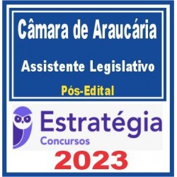 Câmara de Araucária PR (Assistente Legislativo) Pós Edital – Estratégia 2023